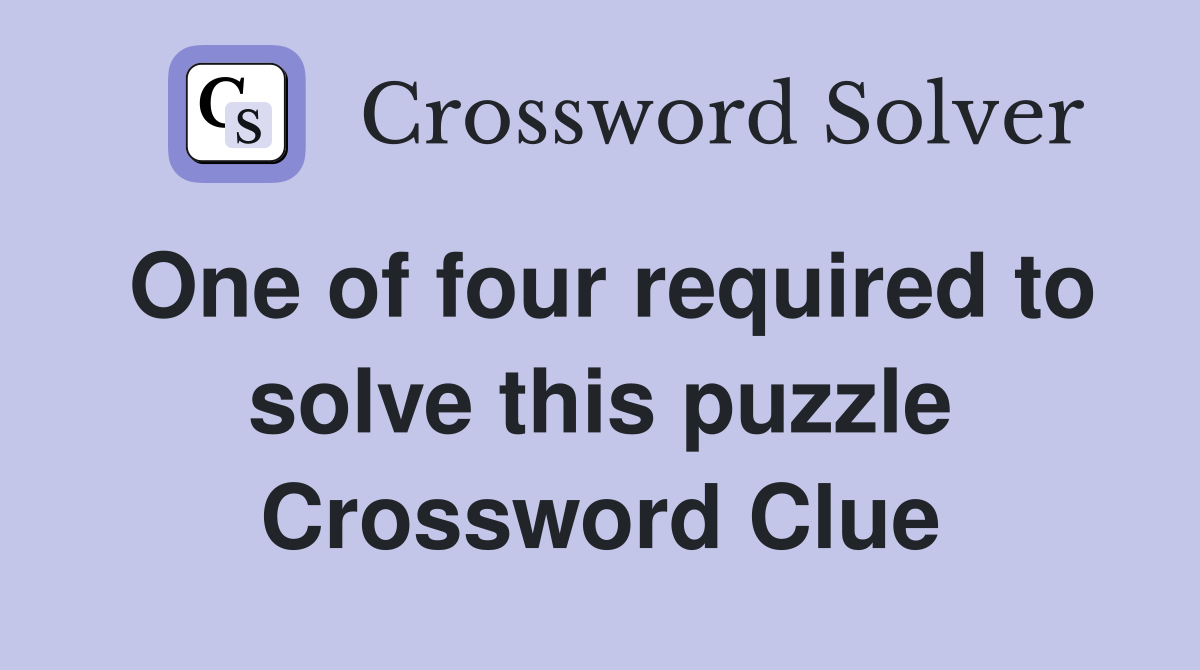 One of four required to solve this puzzle Crossword Clue