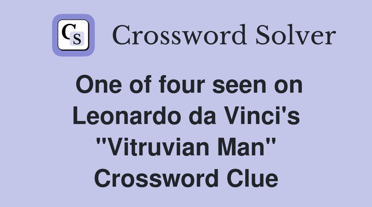 One of four seen on Leonardo da Vinci's "Vitruvian Man" Crossword Clue