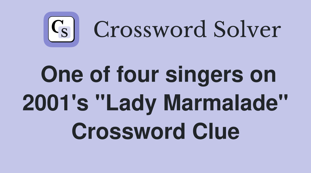 One of four singers on 2001's "Lady Marmalade" Crossword Clue