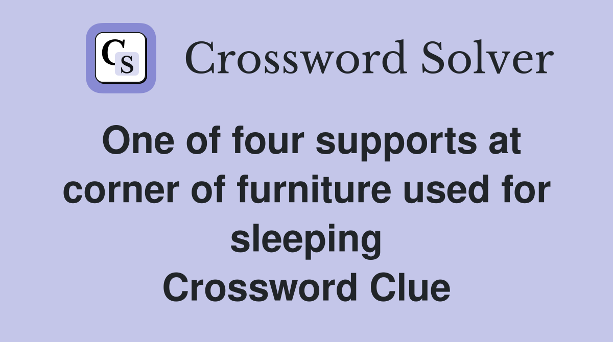 One of four supports at corner of furniture used for sleeping Crossword Clue