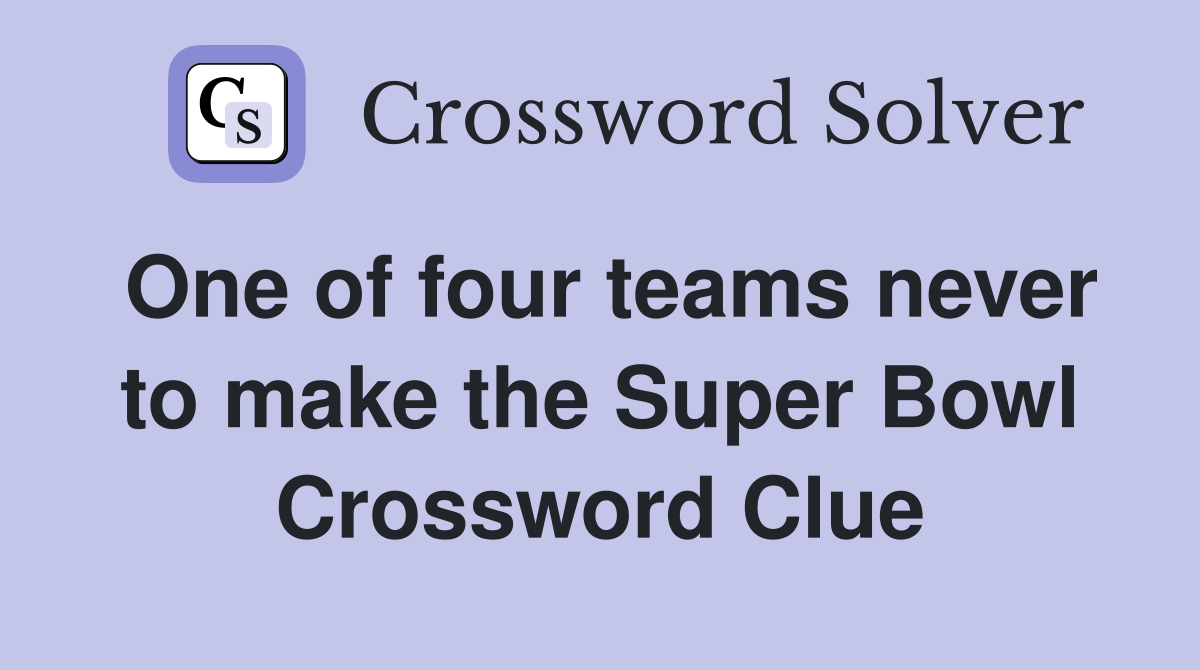 One of four teams never to make the Super Bowl Crossword Clue