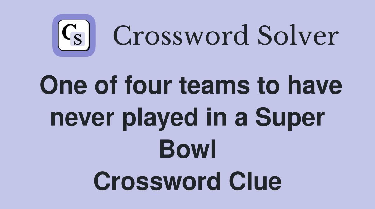 One of four teams to have never played in a Super Bowl Crossword Clue