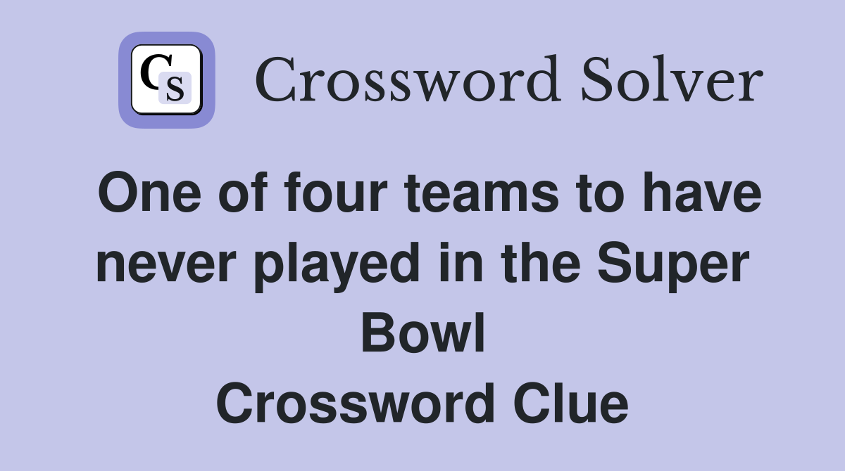 One of four teams to have never played in the Super Bowl Crossword Clue