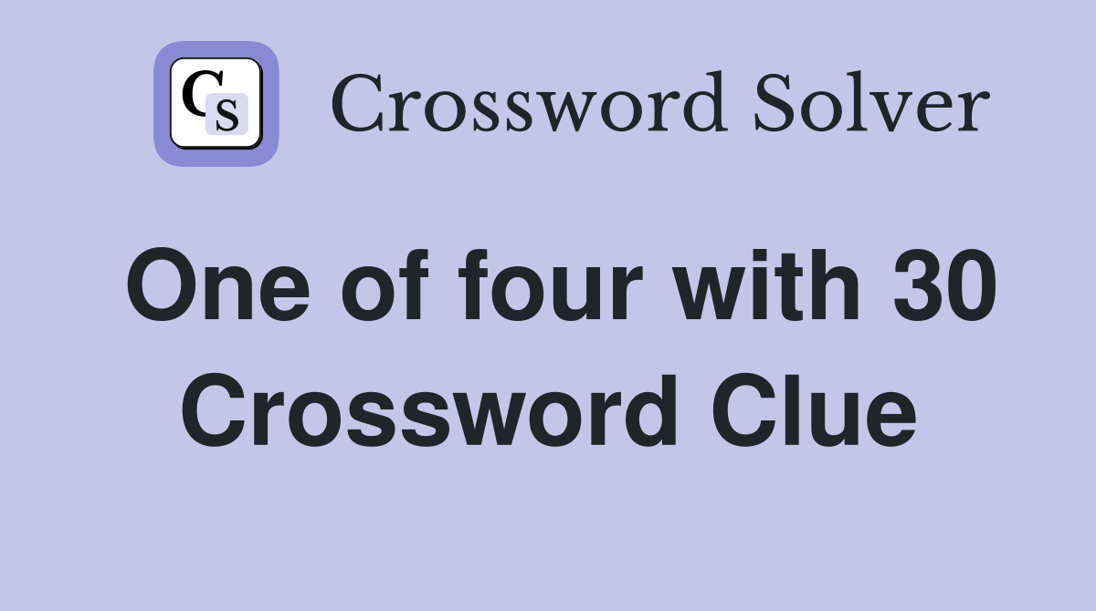 One of four with 30 Crossword Clue