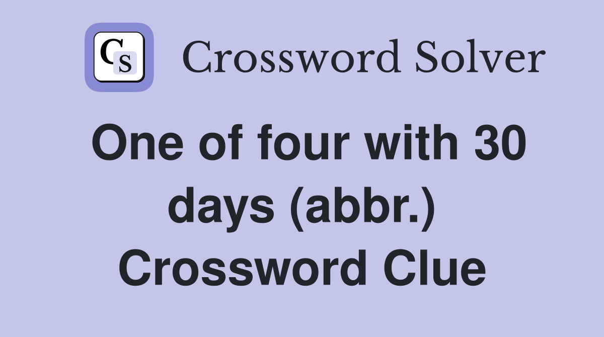 One of four with 30 days (abbr.) Crossword Clue