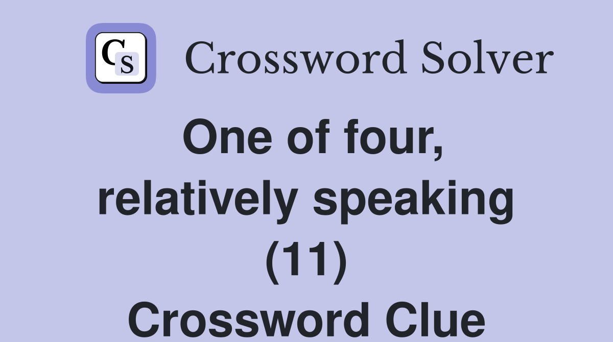 One of four, relatively speaking (11) Crossword Clue