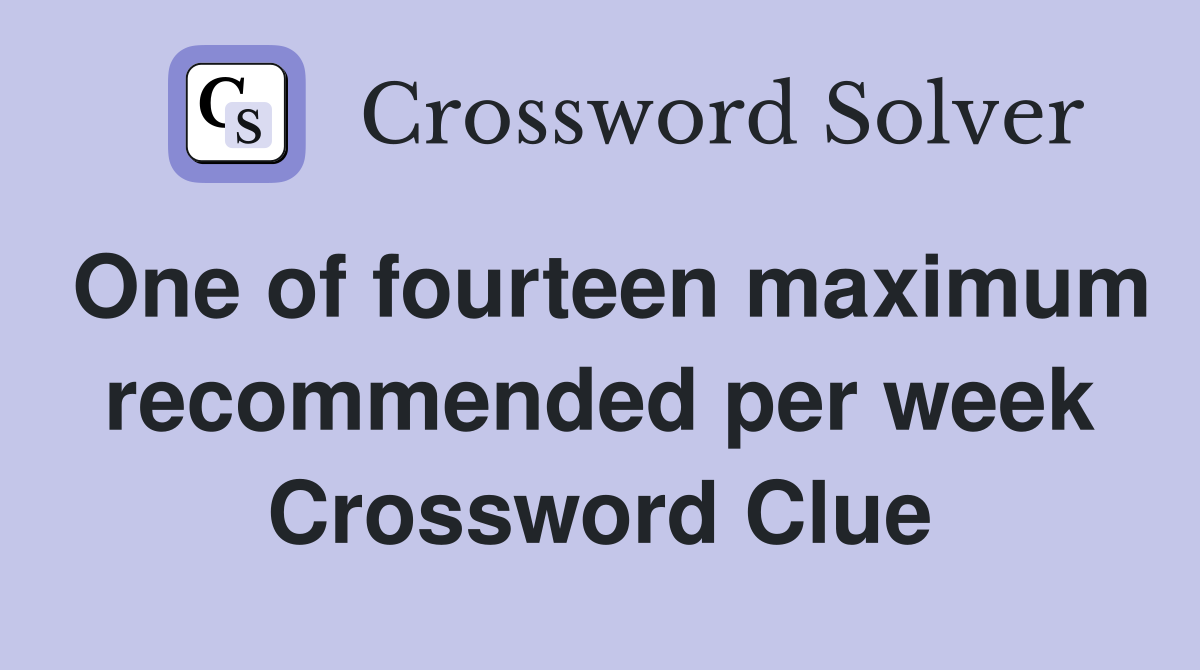 One of fourteen maximum recommended per week Crossword Clue