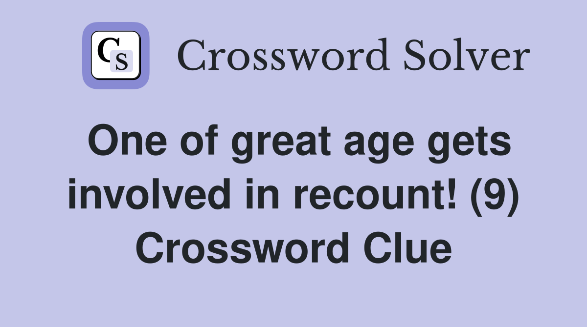 One of great age gets involved in recount! (9) Crossword Clue