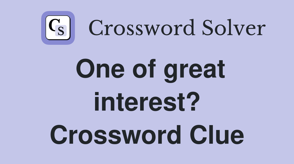 One of great interest? Crossword Clue