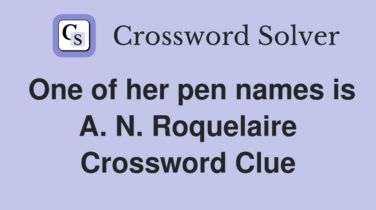 One of her pen names is A. N. Roquelaire Crossword Clue