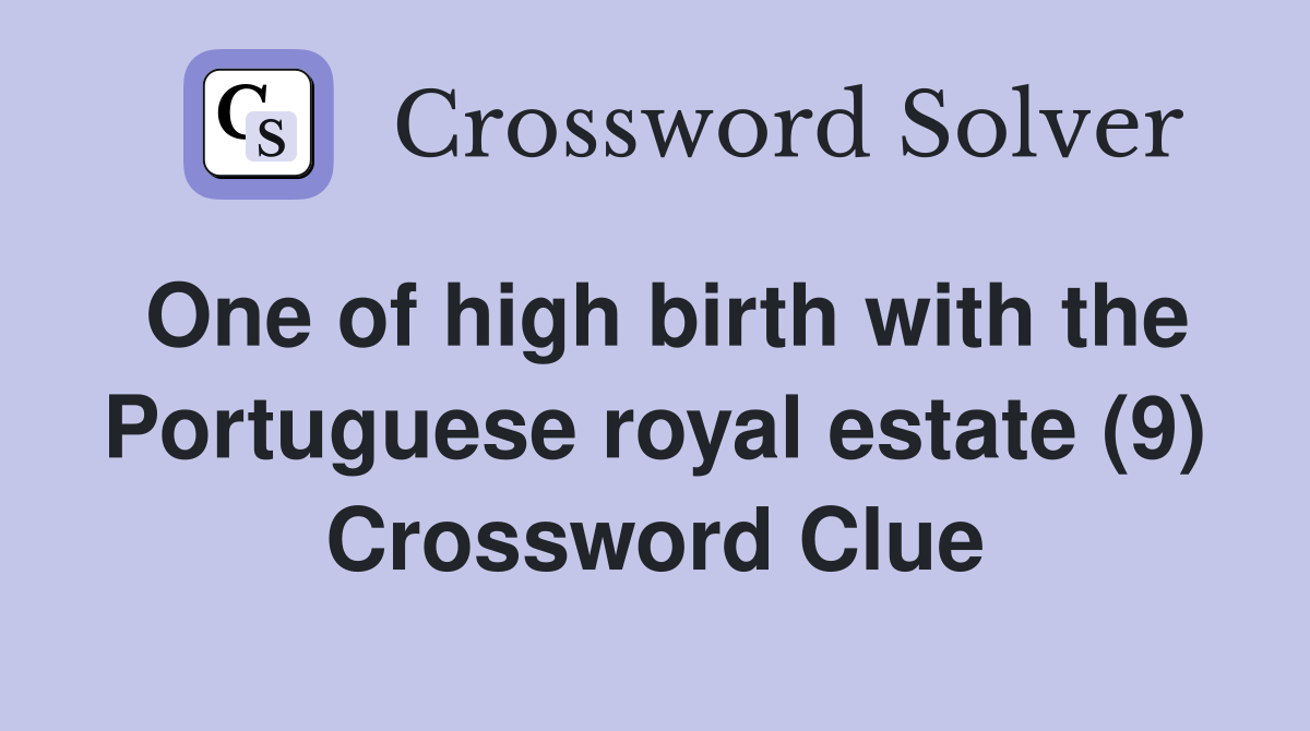 One of high birth with the Portuguese royal estate (9) Crossword Clue