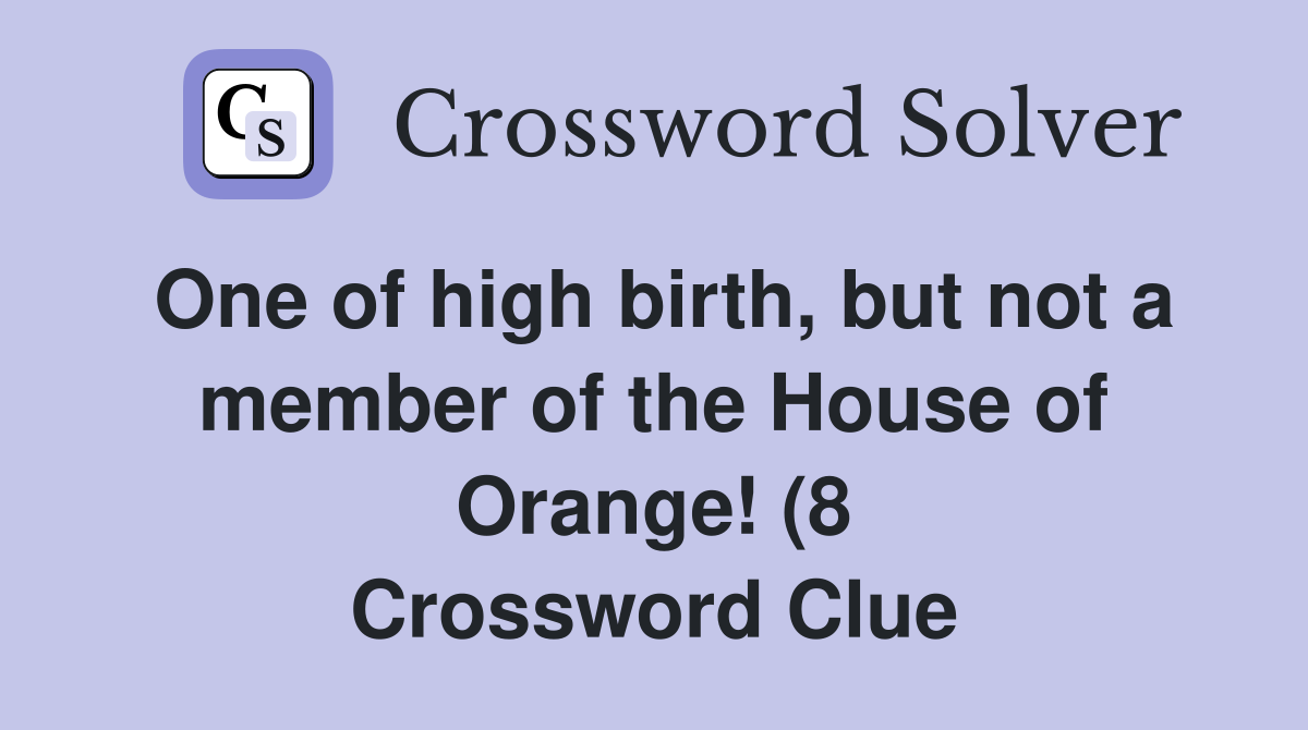 One of high birth but not a member of the House of Orange (8 One of high birth but not a member of the House of Orange (8