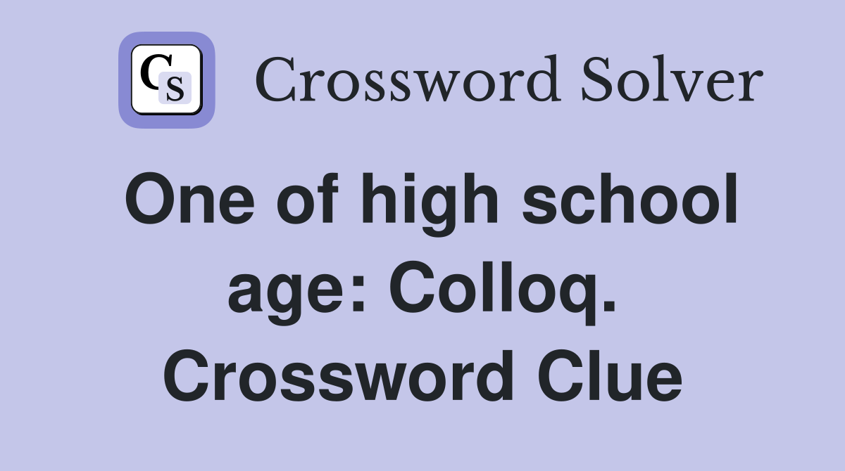 One of high school age: Colloq. Crossword Clue