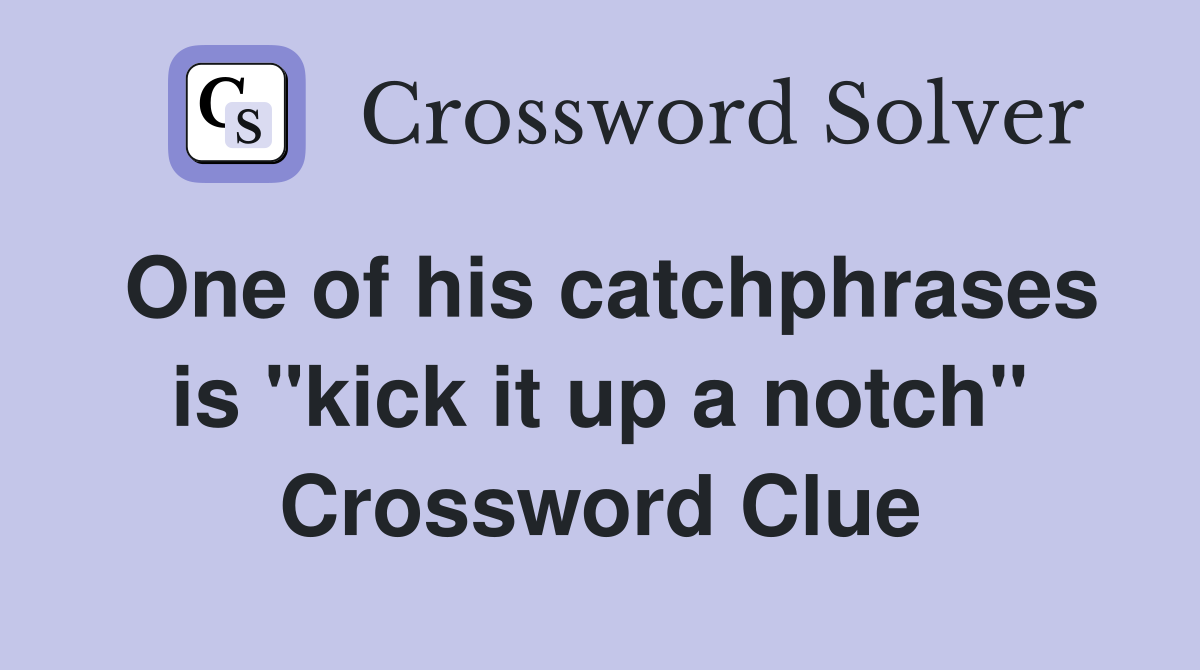 One of his catchphrases is "kick it up a notch" Crossword Clue