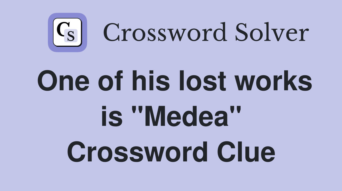 One of his lost works is "Medea" Crossword Clue