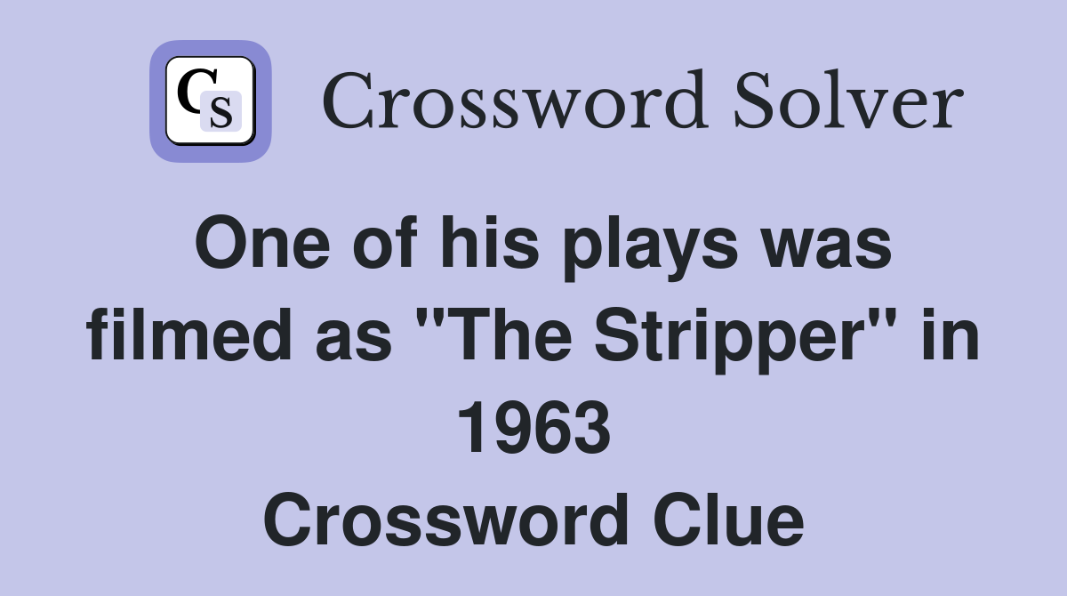 One of his plays was filmed as "The Stripper" in 1963 Crossword Clue