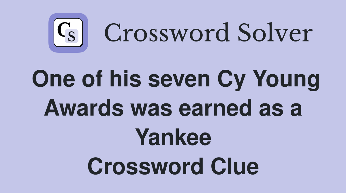 One of his seven Cy Young Awards was earned as a Yankee Crossword Clue