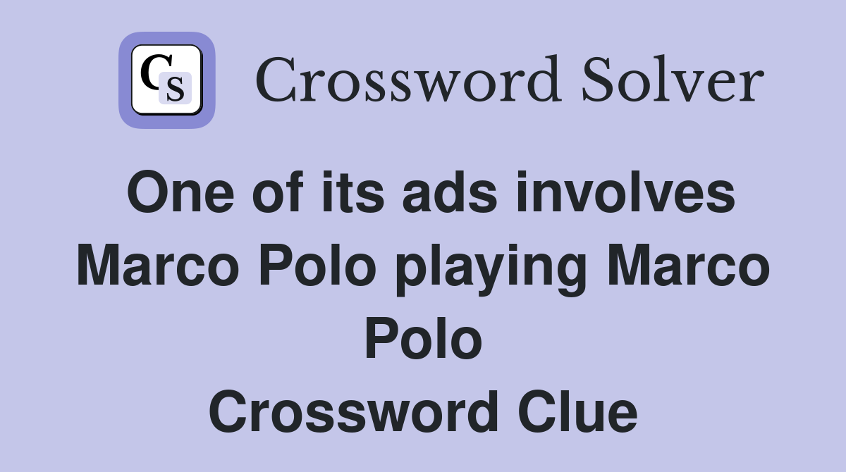 One of its ads involves Marco Polo playing Marco Polo Crossword Clue