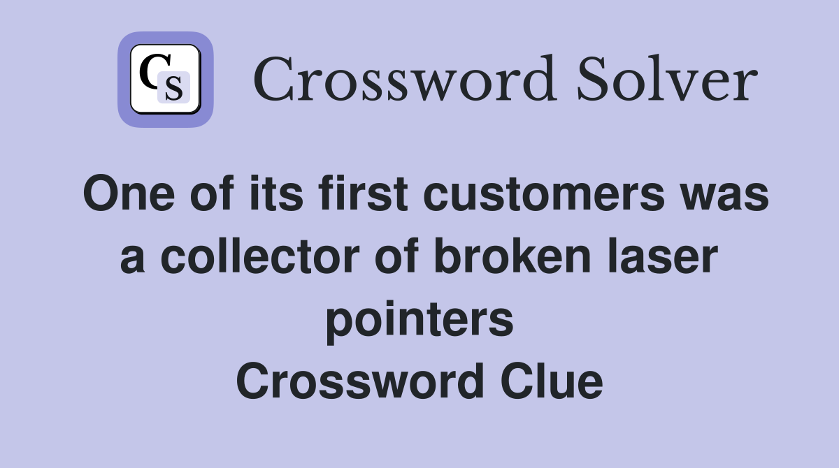 One of its first customers was a collector of broken laser pointers Crossword Clue