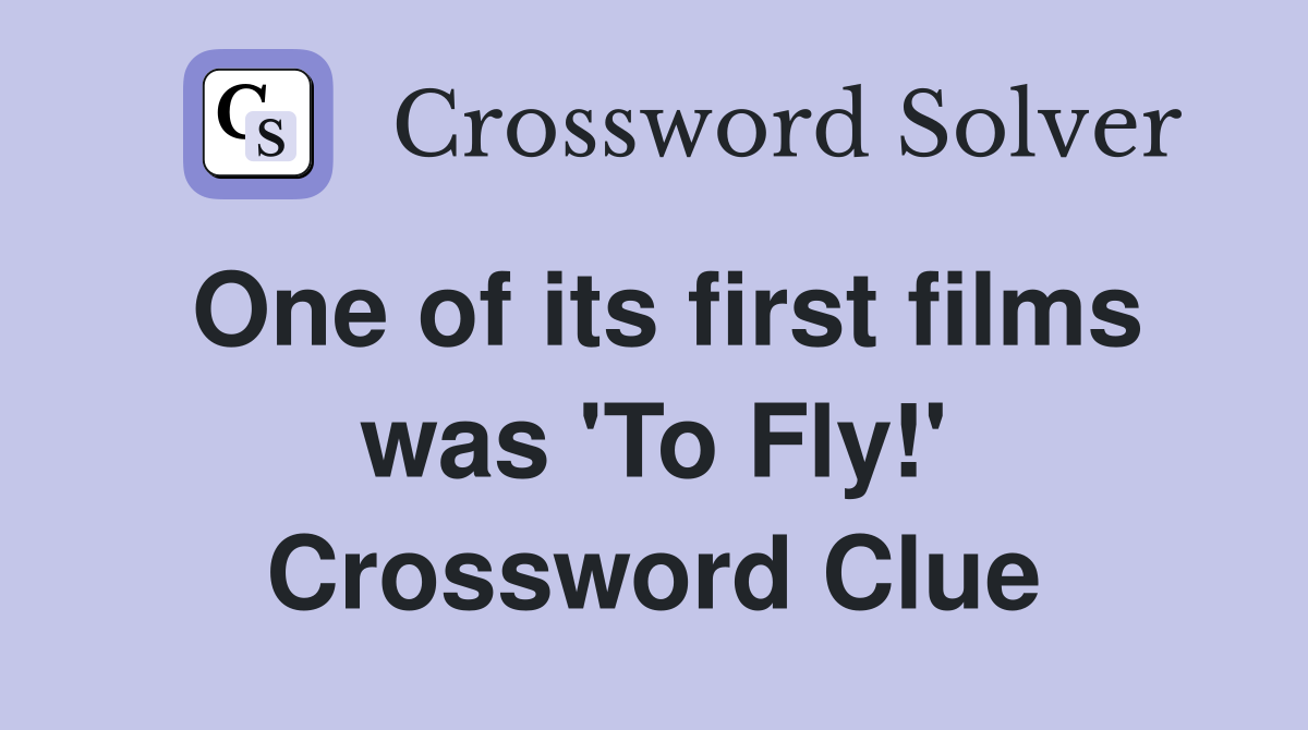 One of its first films was 'To Fly!' Crossword Clue