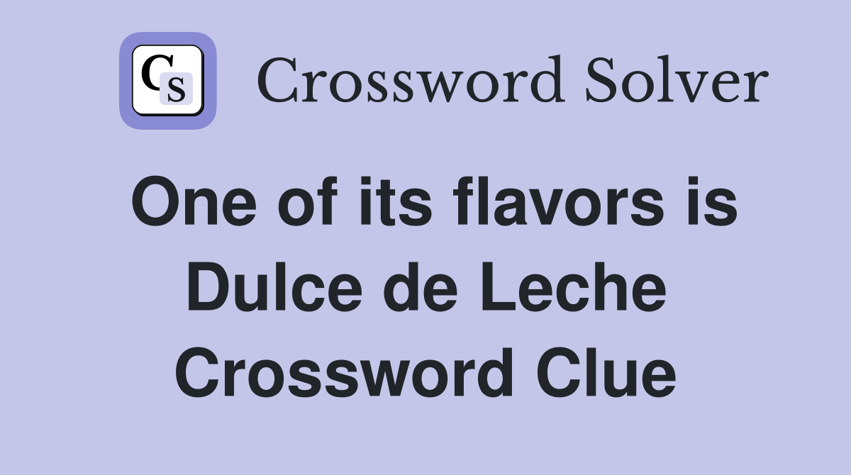 One of its flavors is Dulce de Leche Crossword Clue