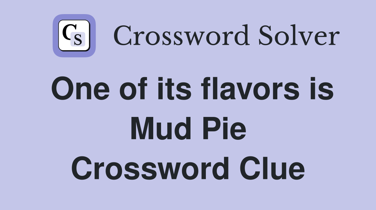 One of its flavors is Mud Pie Crossword Clue