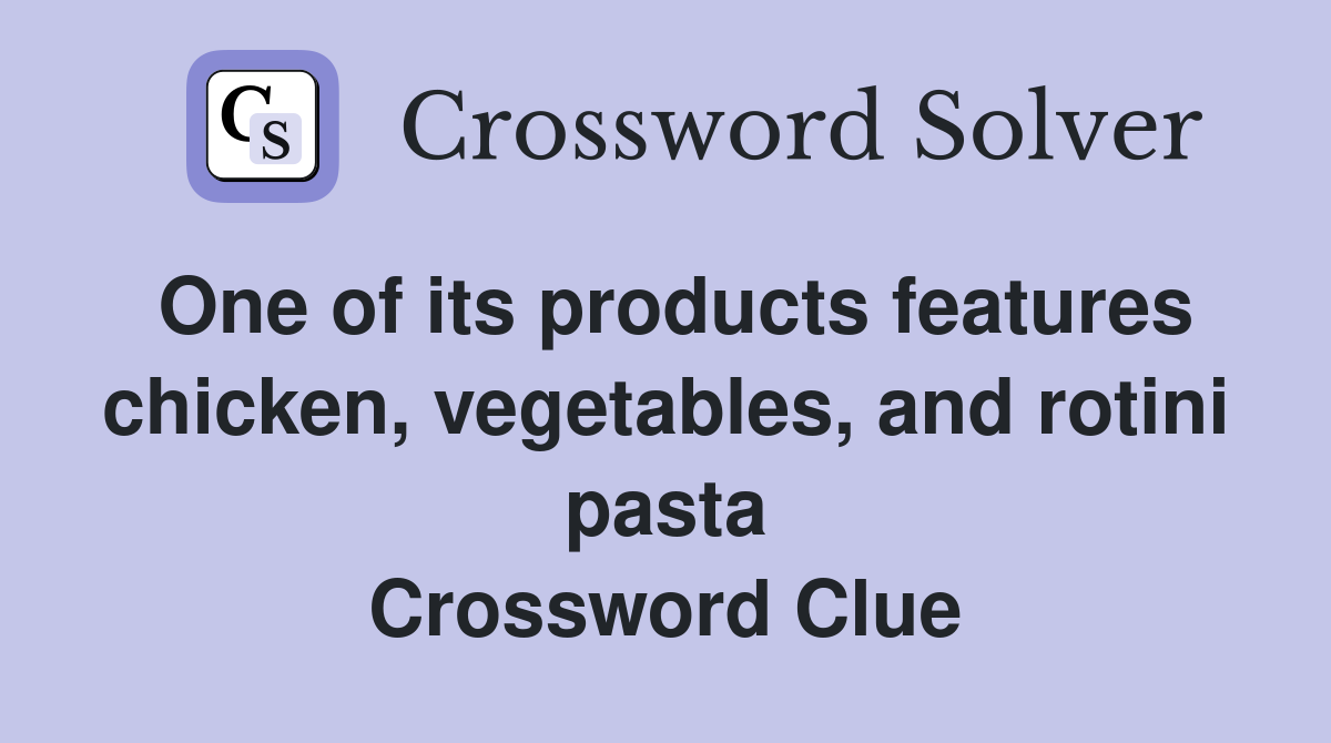 One of its products features chicken, vegetables, and rotini pasta Crossword Clue