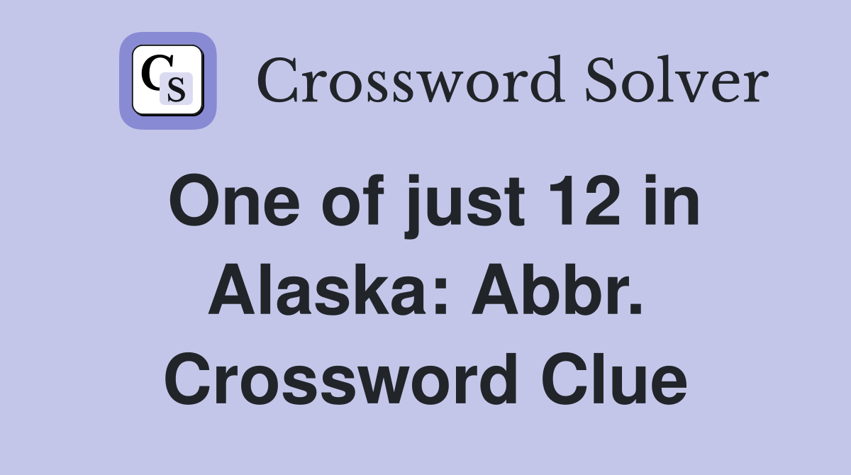 One of just 12 in Alaska: Abbr. Crossword Clue