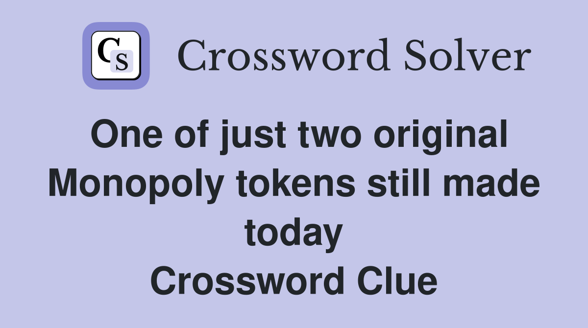 One of just two original Monopoly tokens still made today Crossword Clue