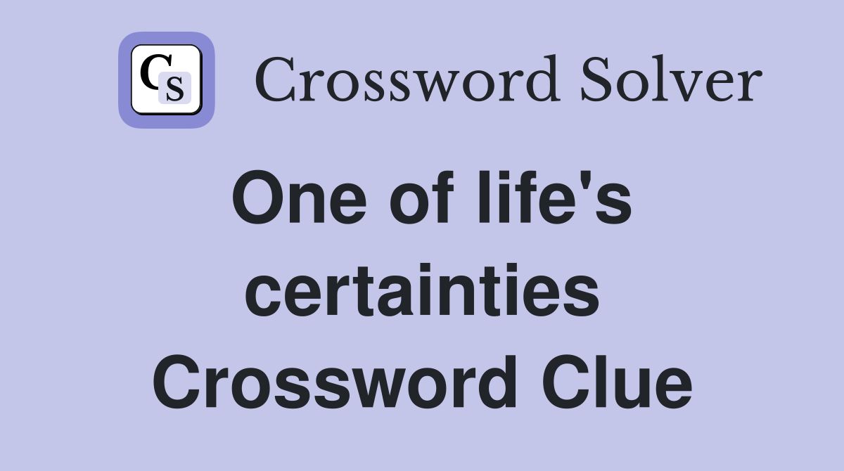 One of life's certainties Crossword Clue
