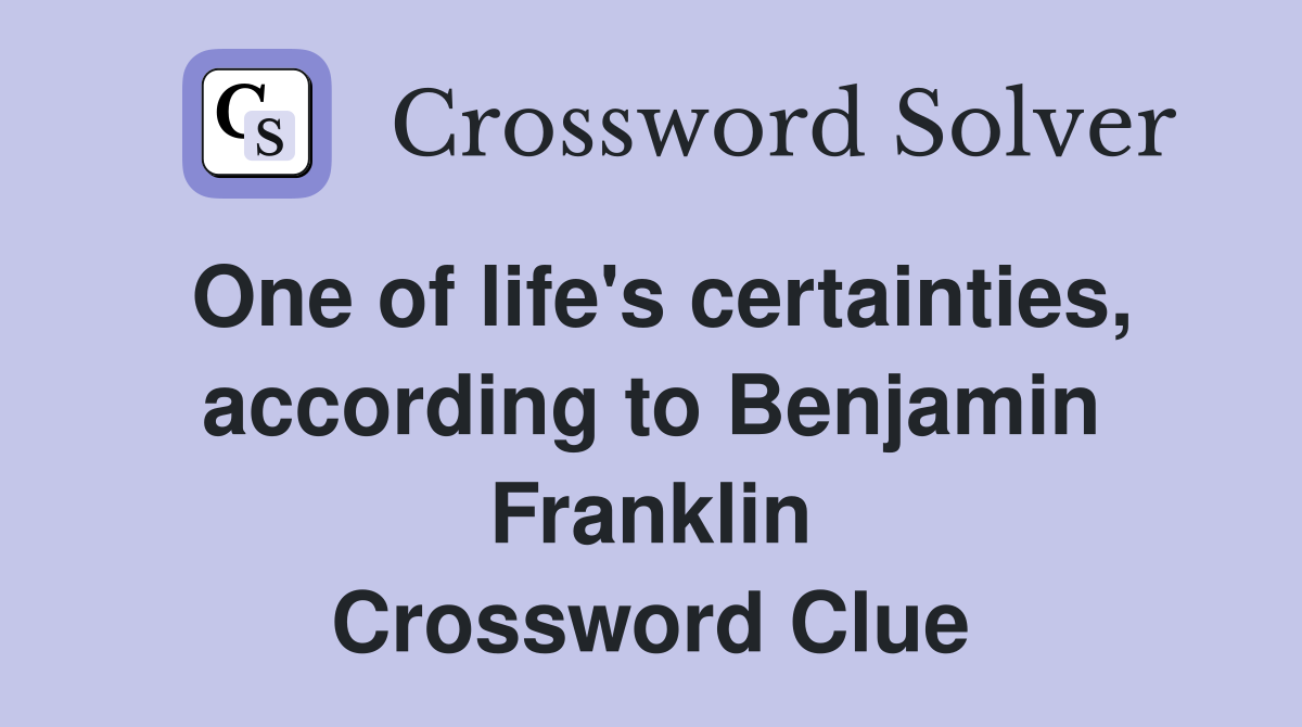 One of life's certainties, according to Benjamin Franklin Crossword Clue
