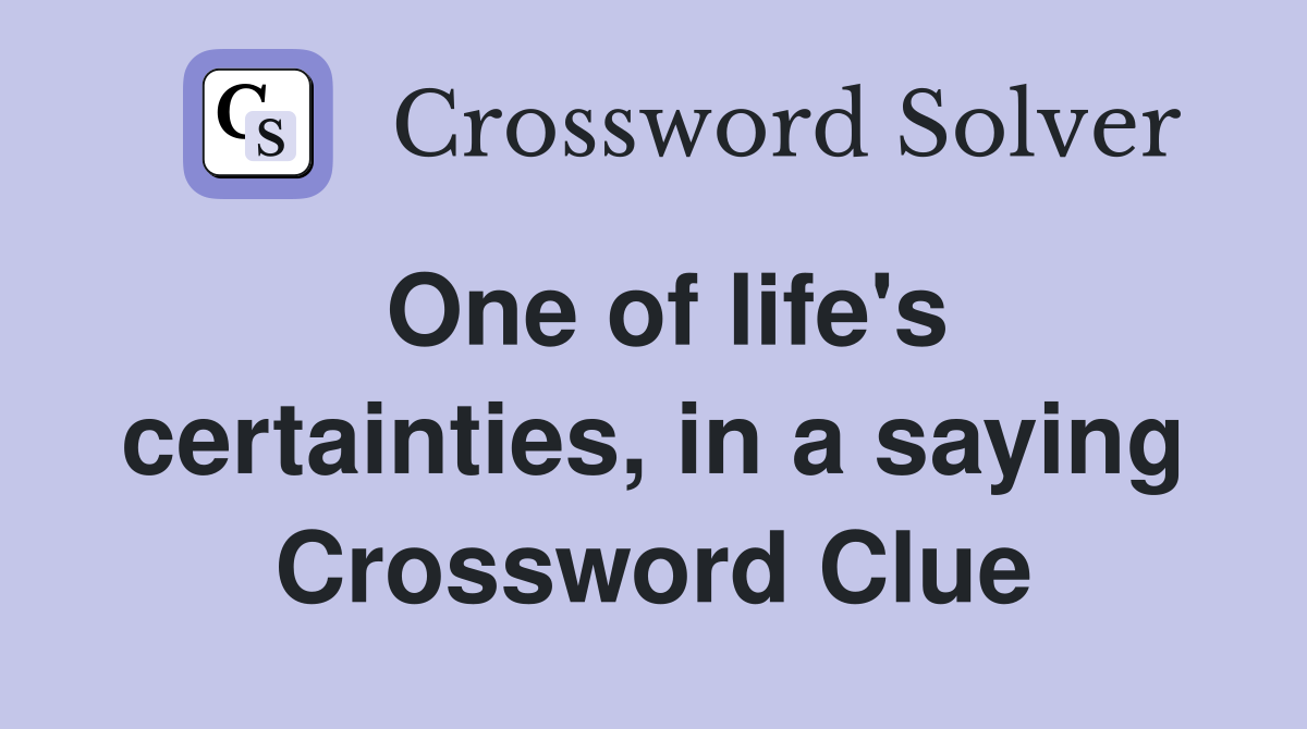 One of life's certainties, in a saying Crossword Clue