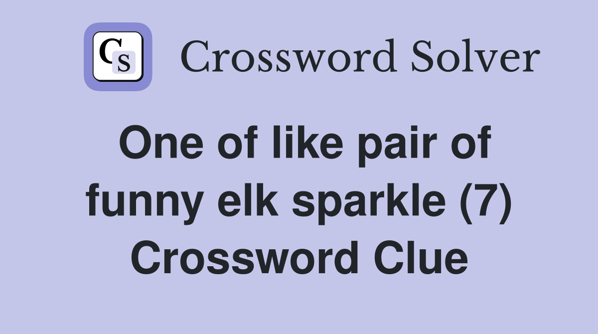 One of like pair of funny elk sparkle (7) Crossword Clue