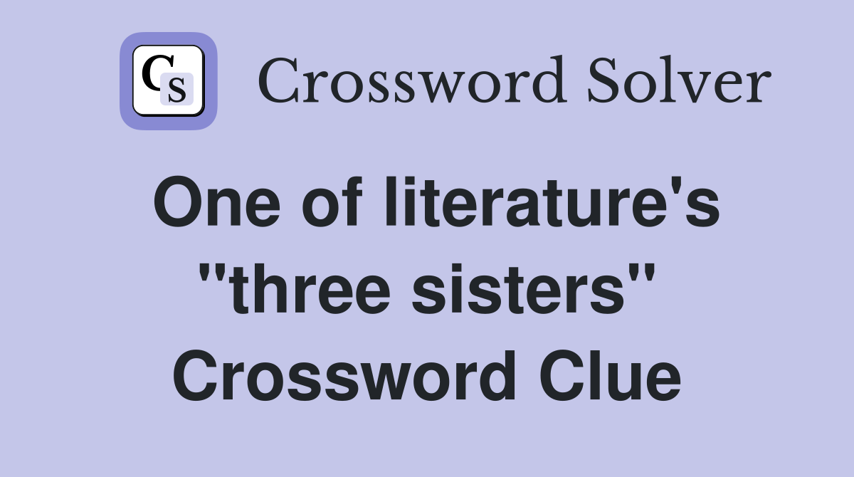 One of literature's "three sisters" Crossword Clue