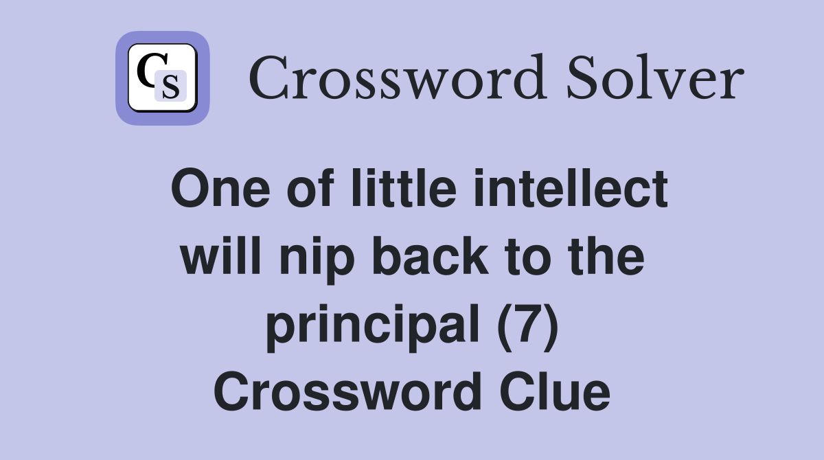 One of little intellect will nip back to the principal (7) Crossword Clue