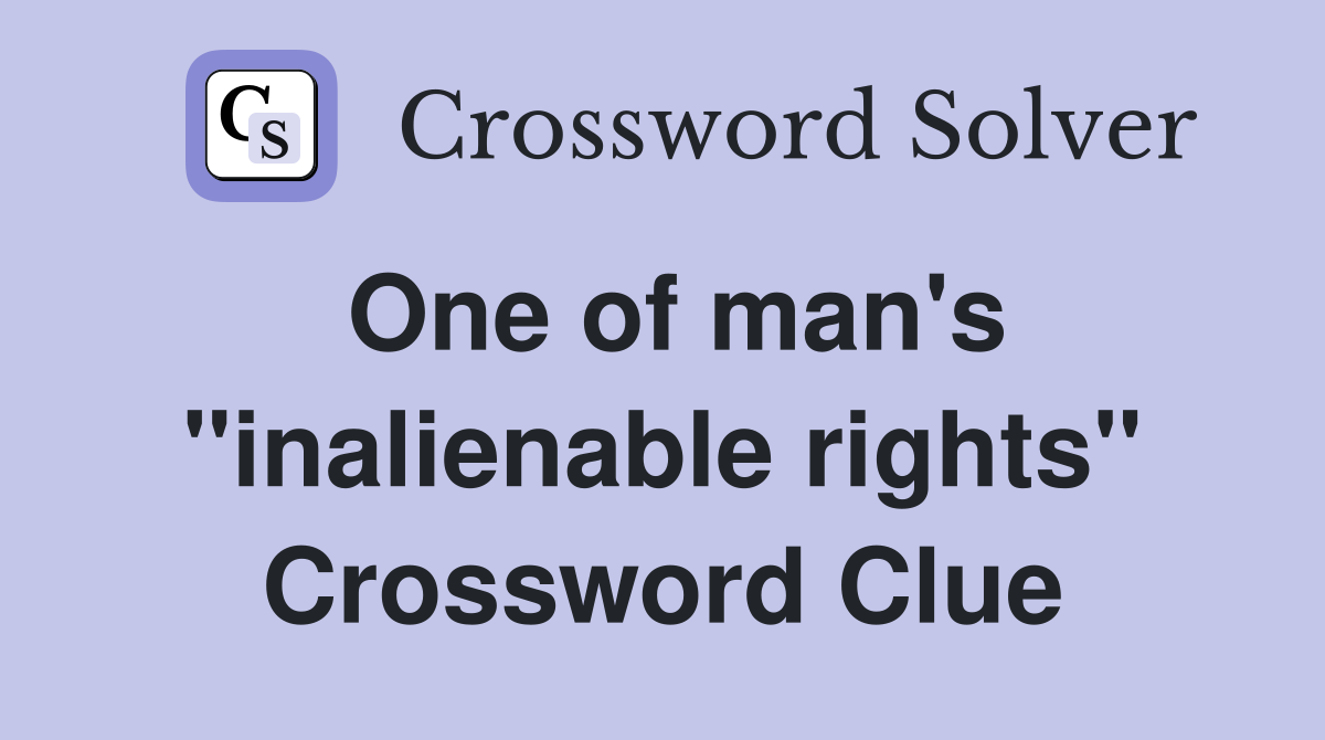 One of man's "inalienable rights" Crossword Clue