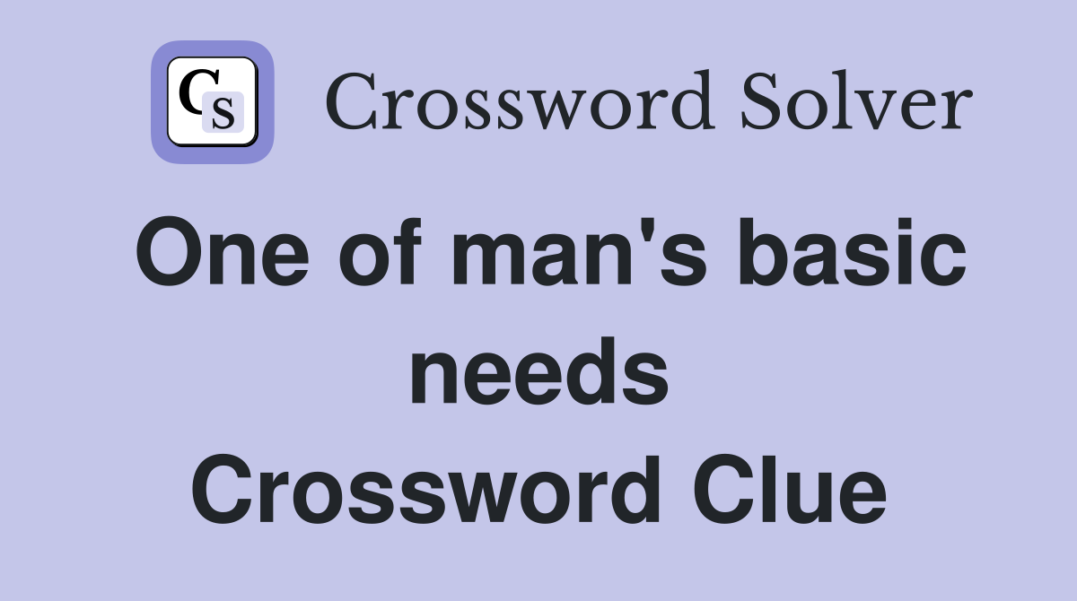 One of man's basic needs Crossword Clue