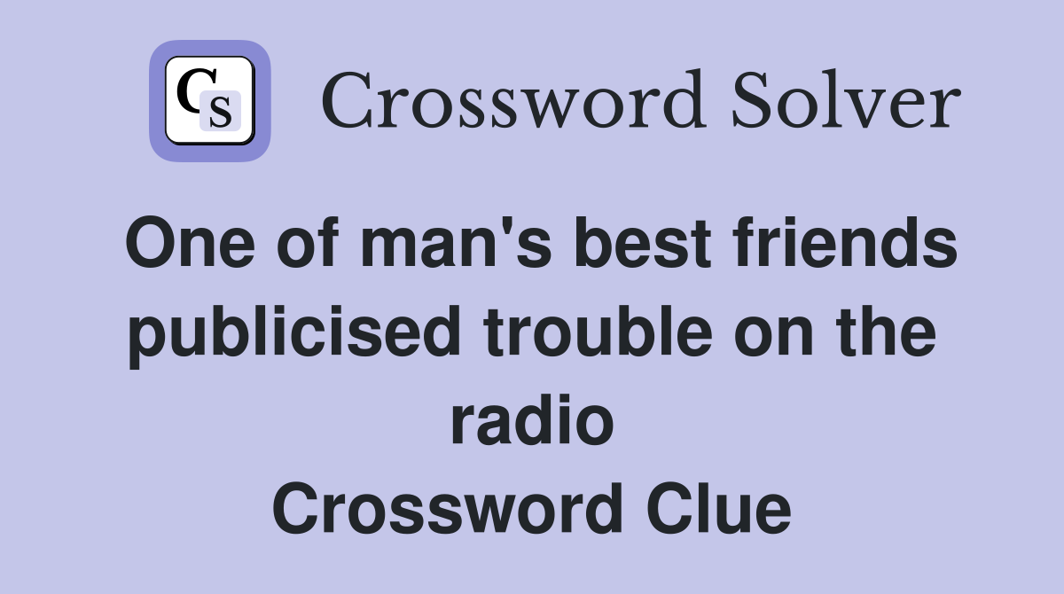 One of man's best friends publicised trouble on the radio Crossword Clue