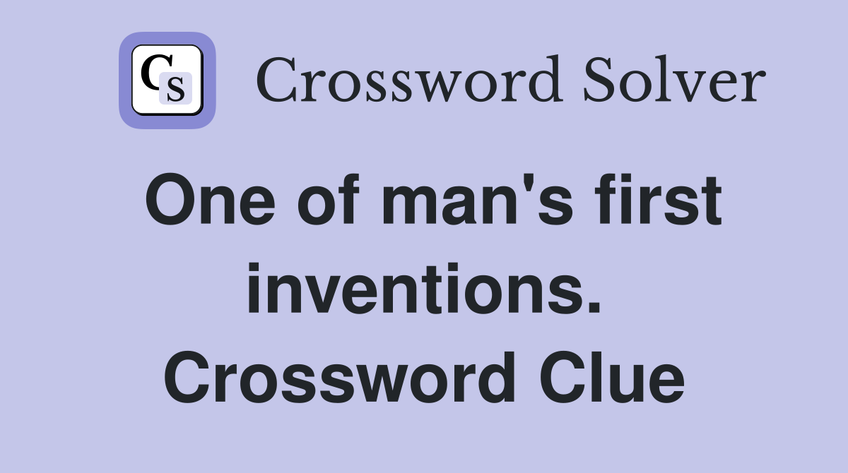 One of man's first inventions. Crossword Clue