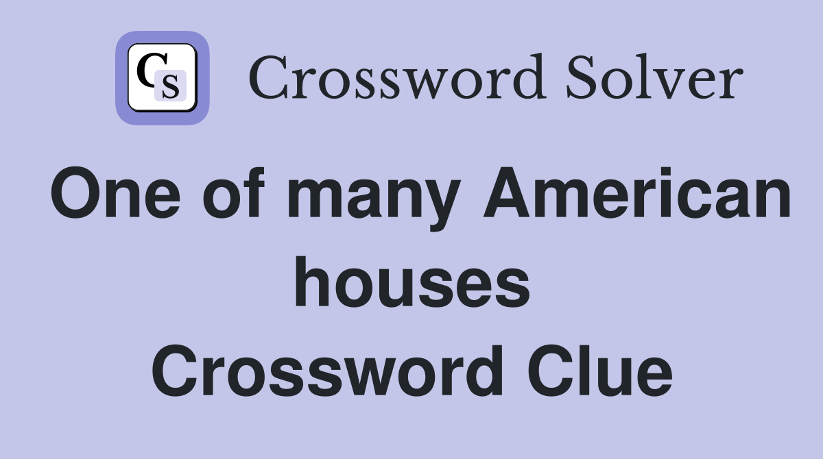 One of many American houses Crossword Clue