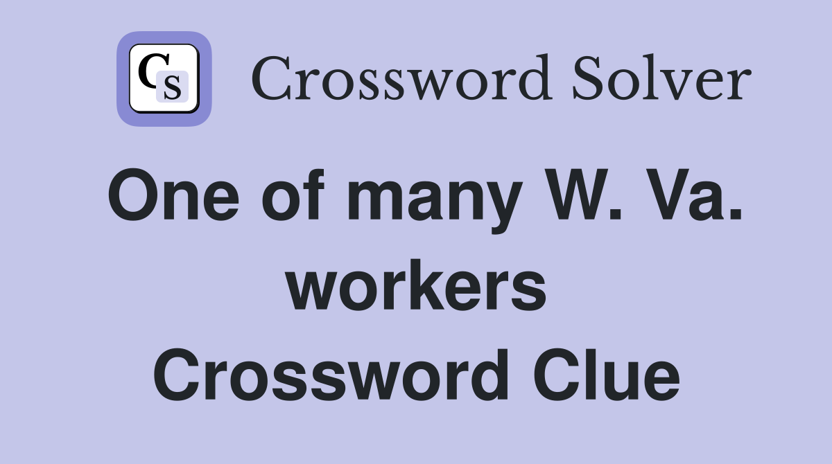 One of many W. Va. workers Crossword Clue