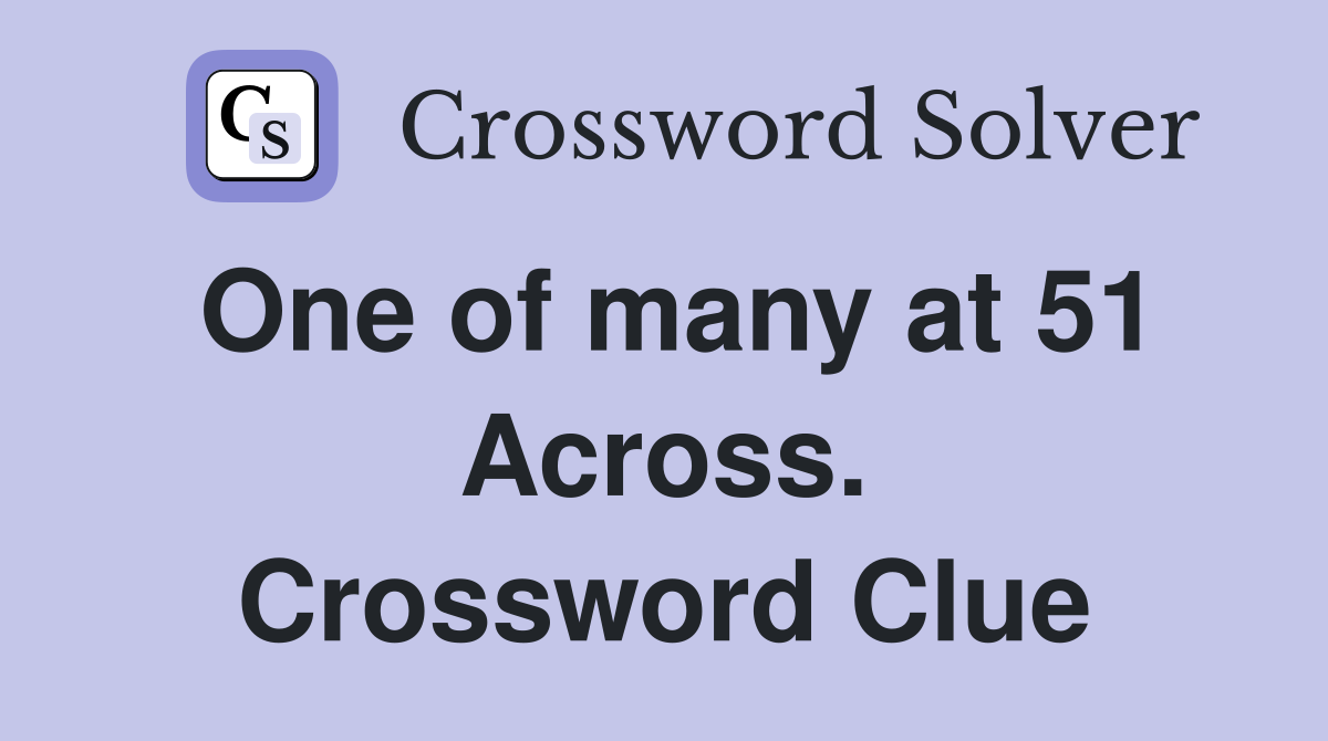 One of many at 51 Across. Crossword Clue