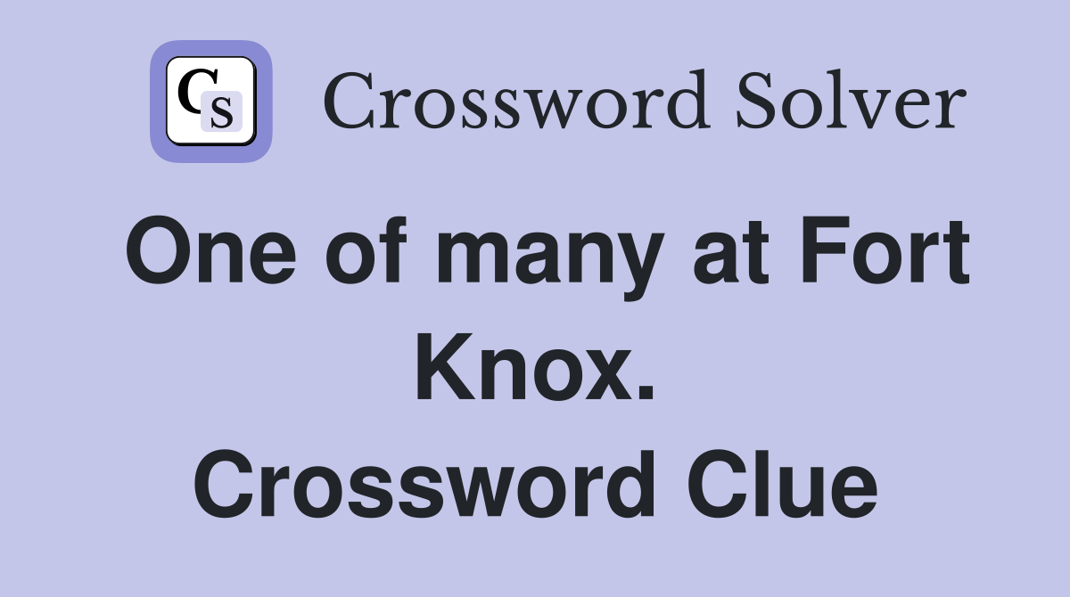 One of many at Fort Knox. Crossword Clue