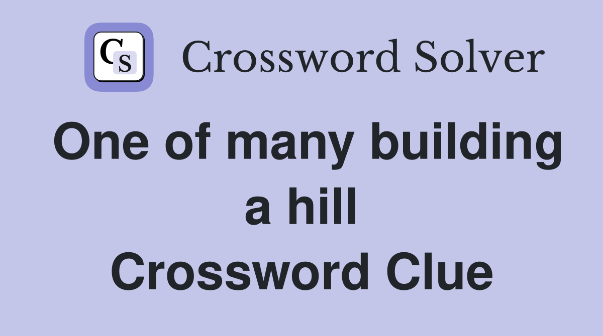 One of many building a hill Crossword Clue