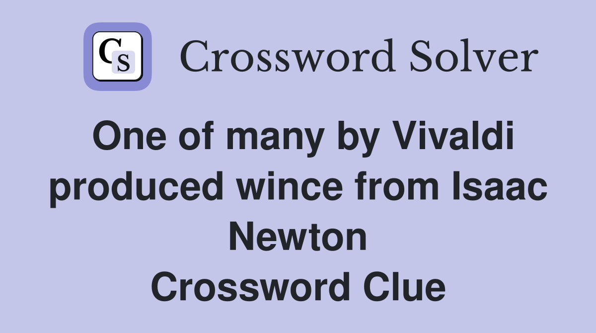 One of many by Vivaldi produced wince from Isaac Newton Crossword Clue