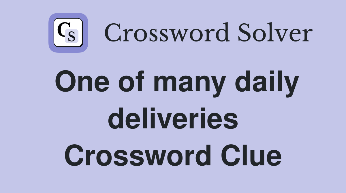 One of many daily deliveries Crossword Clue
