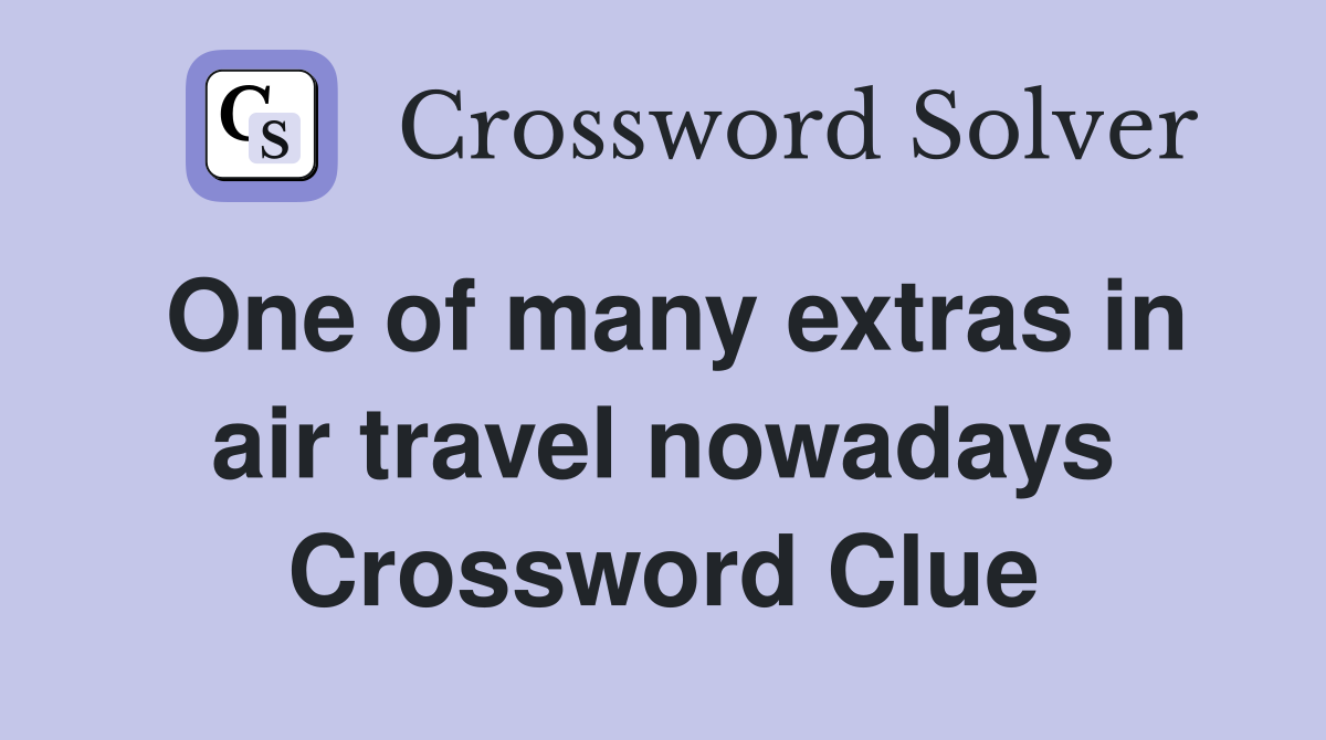 One of many extras in air travel nowadays Crossword Clue