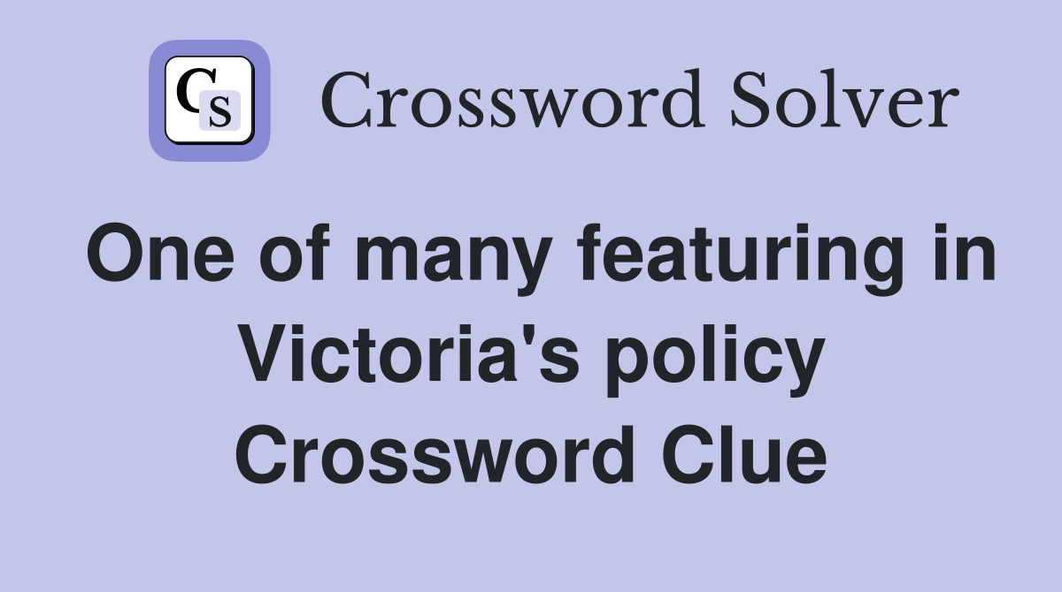 One of many featuring in Victoria's policy Crossword Clue