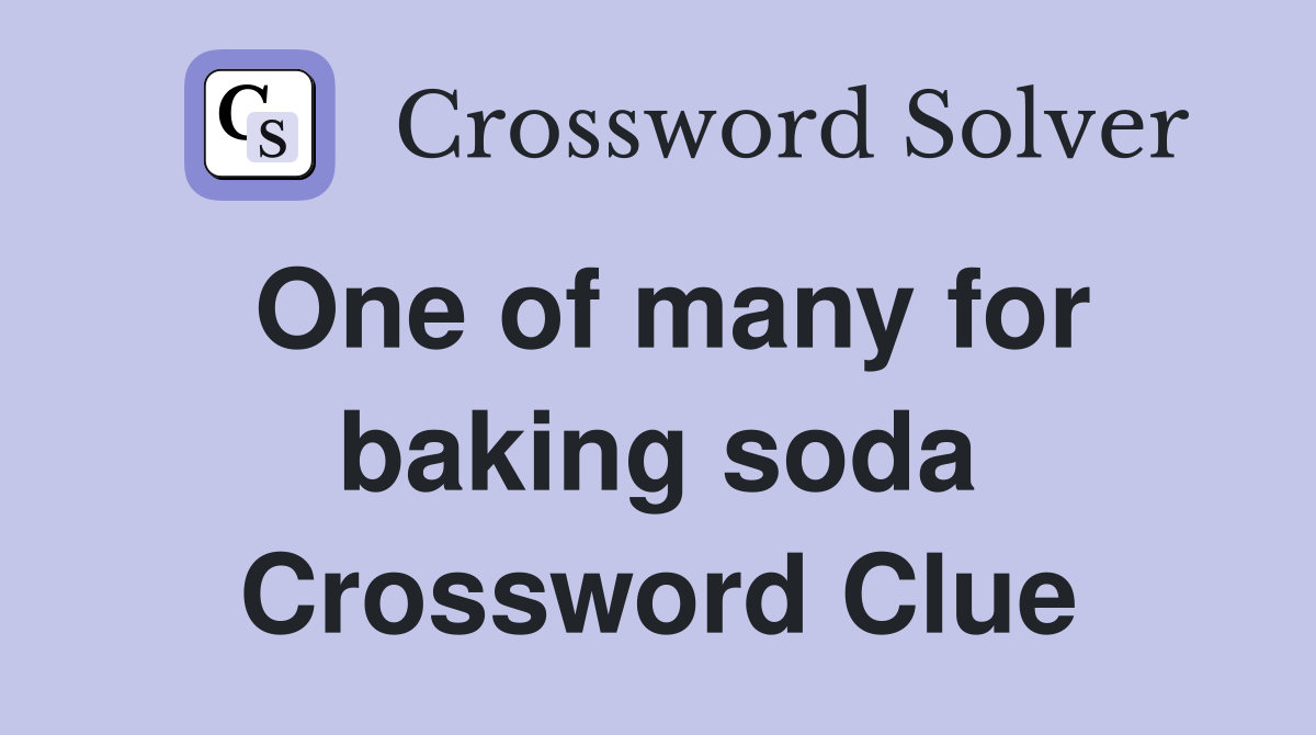 One of many for baking soda Crossword Clue