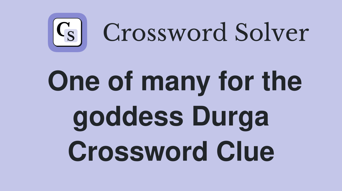One of many for the goddess Durga Crossword Clue